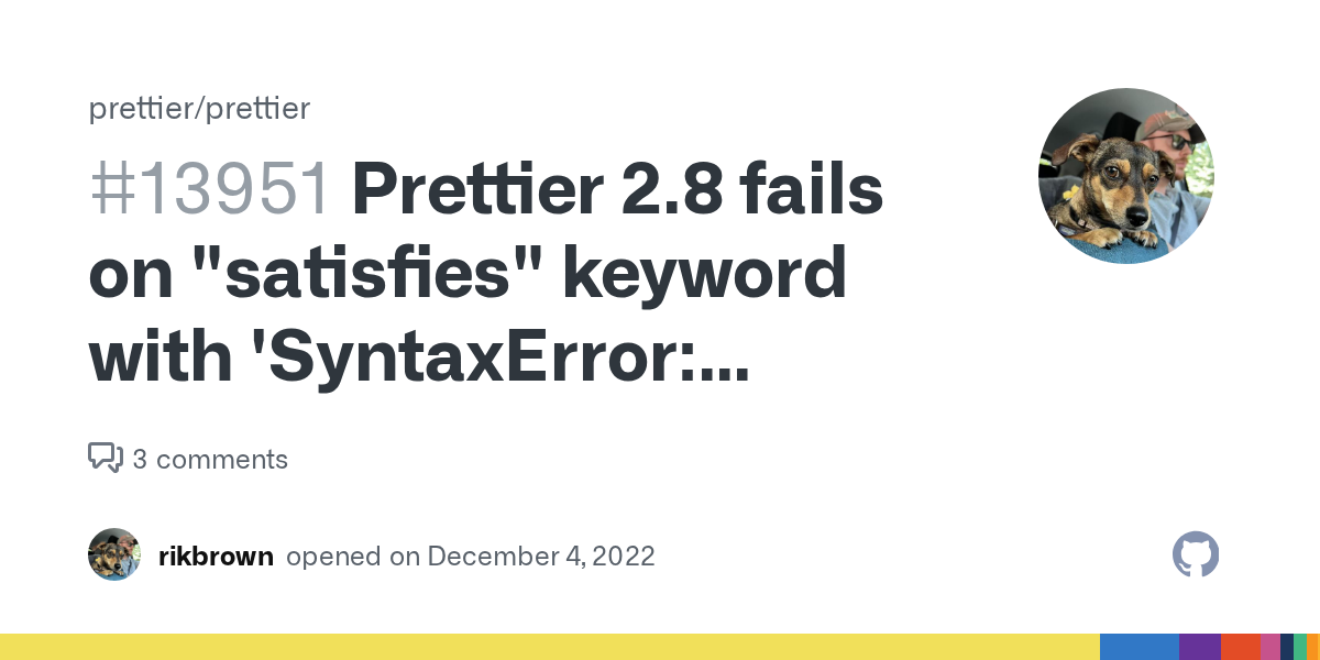 Prettier 2.8 fails on "satisfies" keyword with 'SyntaxError: Missin...