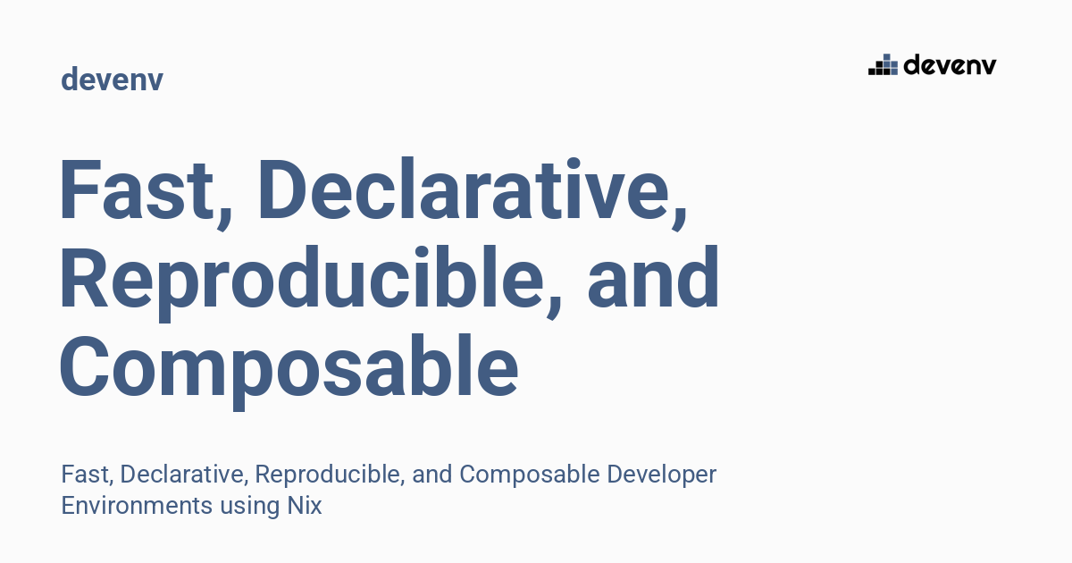 Fast, Declarative, Reproducible, and Composable Developer Environments
